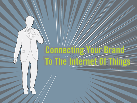 Connecting Your Brand To The Internet Of Things
