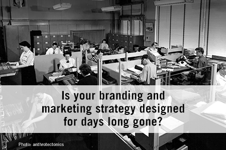 Is your branding and marketing strategy designed for days long gone?