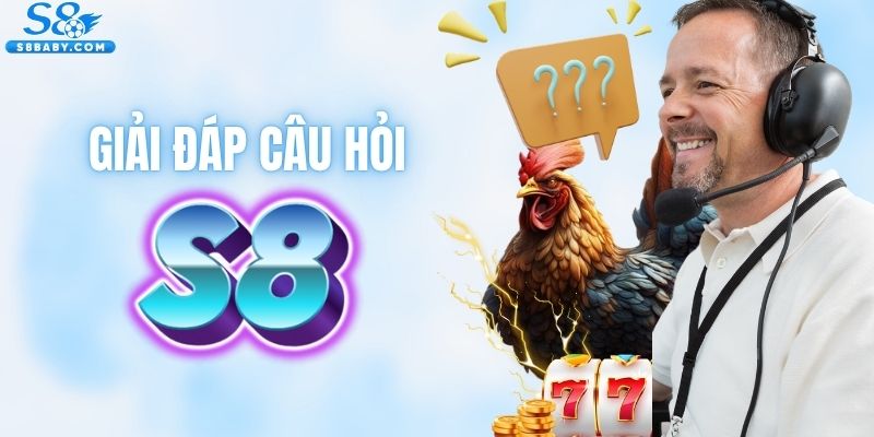 Giải đáp thắc mắc khi tham gia chơi tại S8 